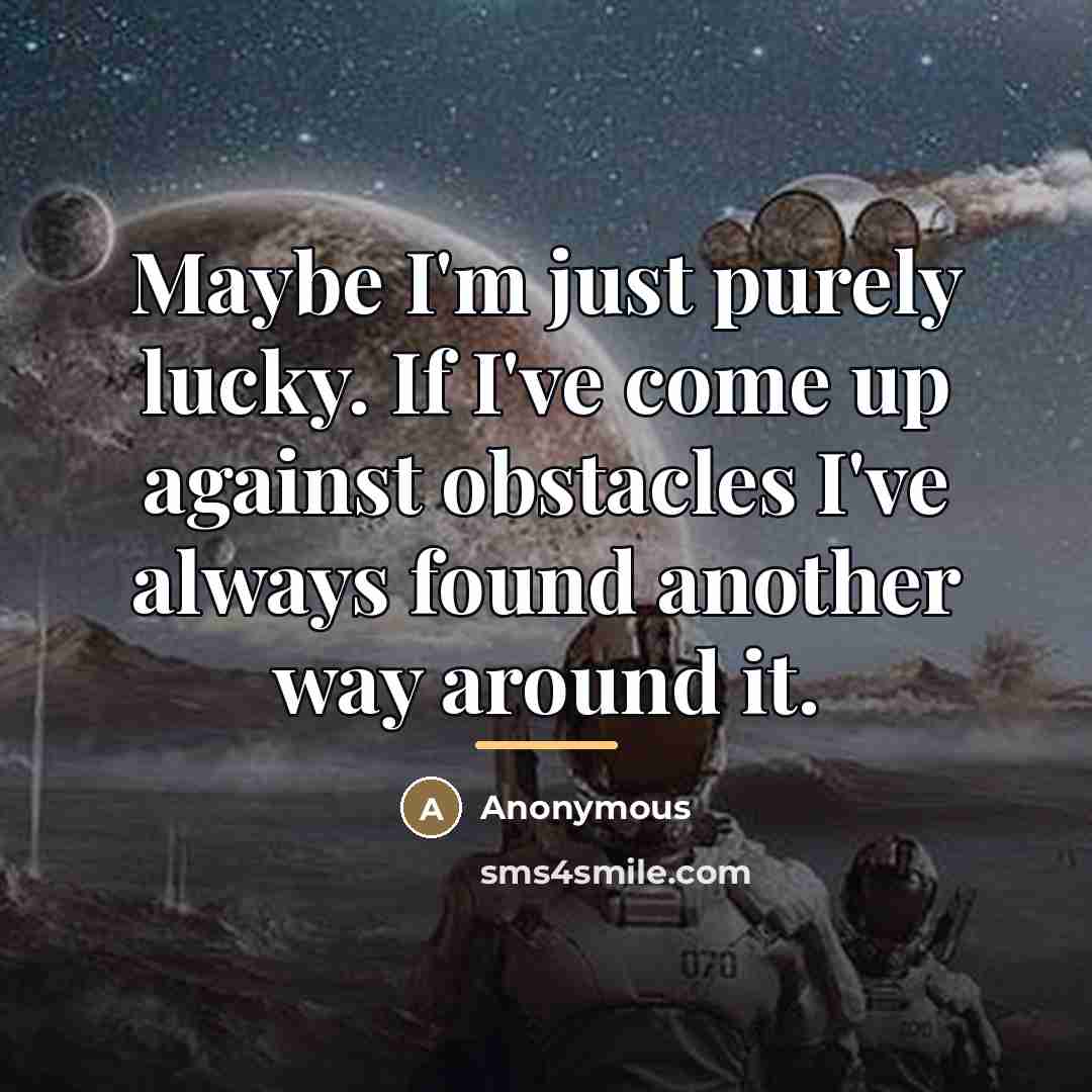 “Maybe I'm just purely lucky. If I've come up against…” quote by Anonymous