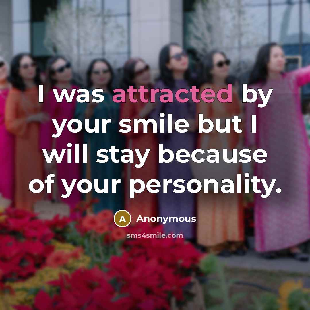 “I was attracted by your smile but I will stay because of your personality.” quote by Anonymous