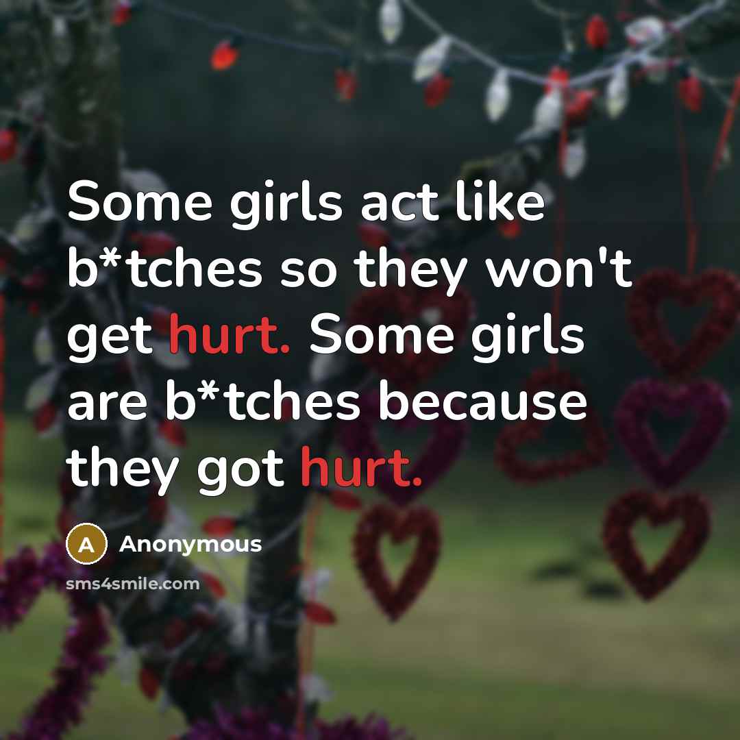 “Some girls act like b*tches so they won't get hurt.…” quote by Anonymous