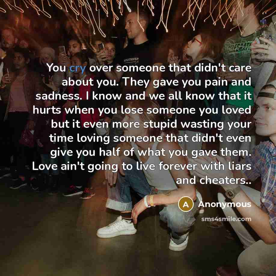 “You cry over someone that didn't care about you. They…” quote by Anonymous