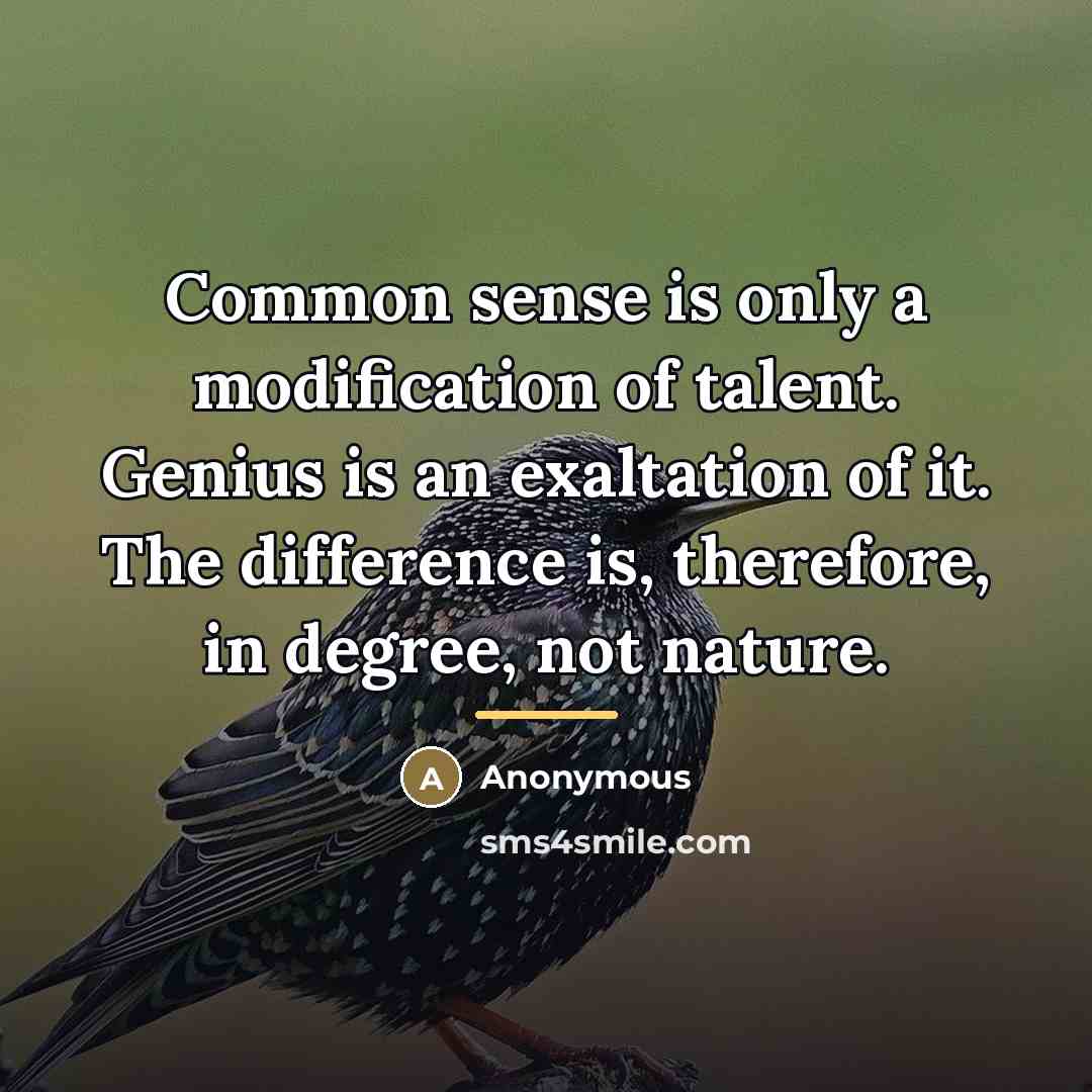 “Common sense is only a modification of talent. Genius is…” quote by Anonymous