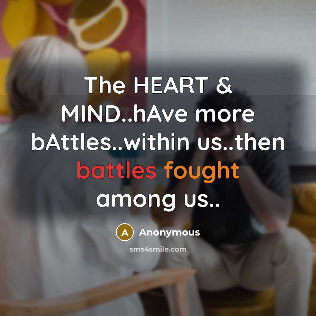 “The HEART & MIND..hAve more bAttles..within us..then battles fought among us..” quote by Anonymous
