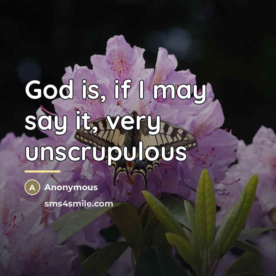 “God is, if I may say it, very unscrupulous…” quote by Anonymous