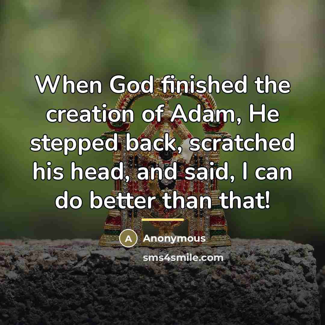 “When God finished the creation of Adam, He stepped back,…” quote by Anonymous