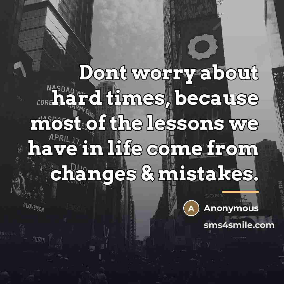 “Dont worry about hard times, because most of the lessons…” quote by Anonymous