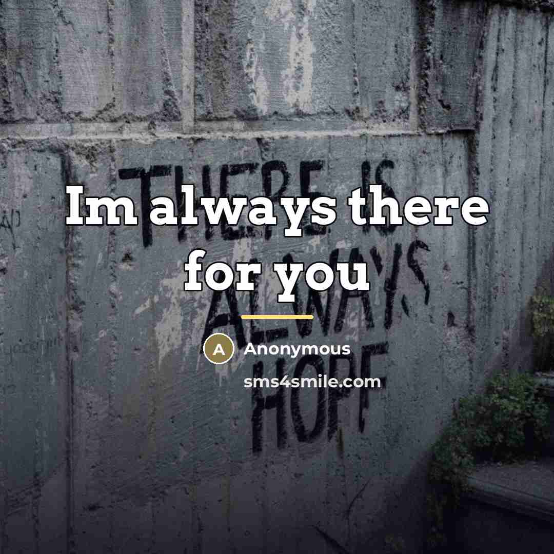 “Im always there for you…” quote by Anonymous
