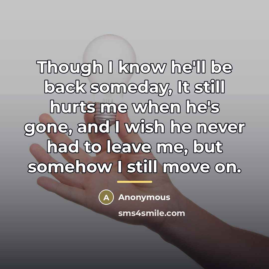 “Though I know he'll be back someday, It still hurts…” quote by Anonymous