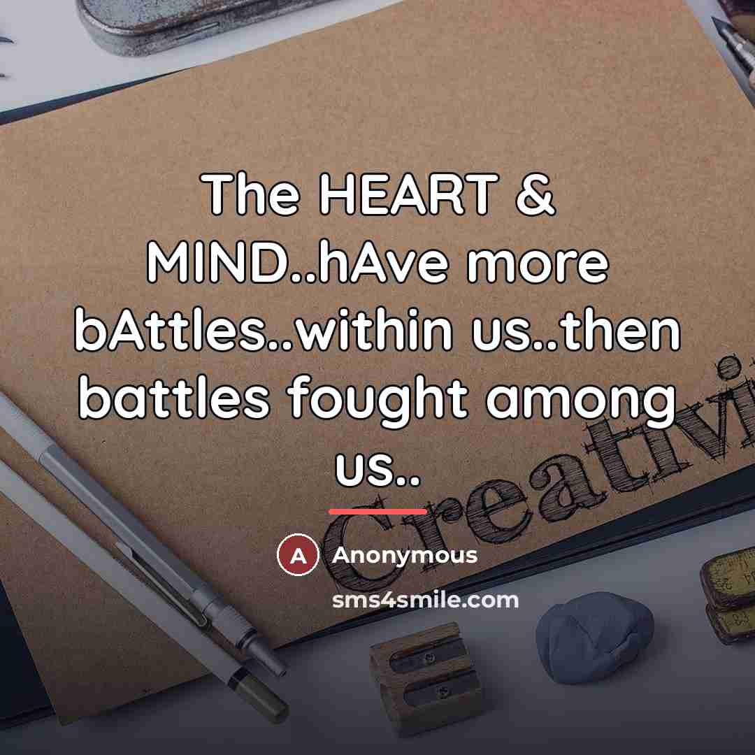 “The HEART & MIND..hAve more bAttles..within us..then battles fought among…” quote by Anonymous