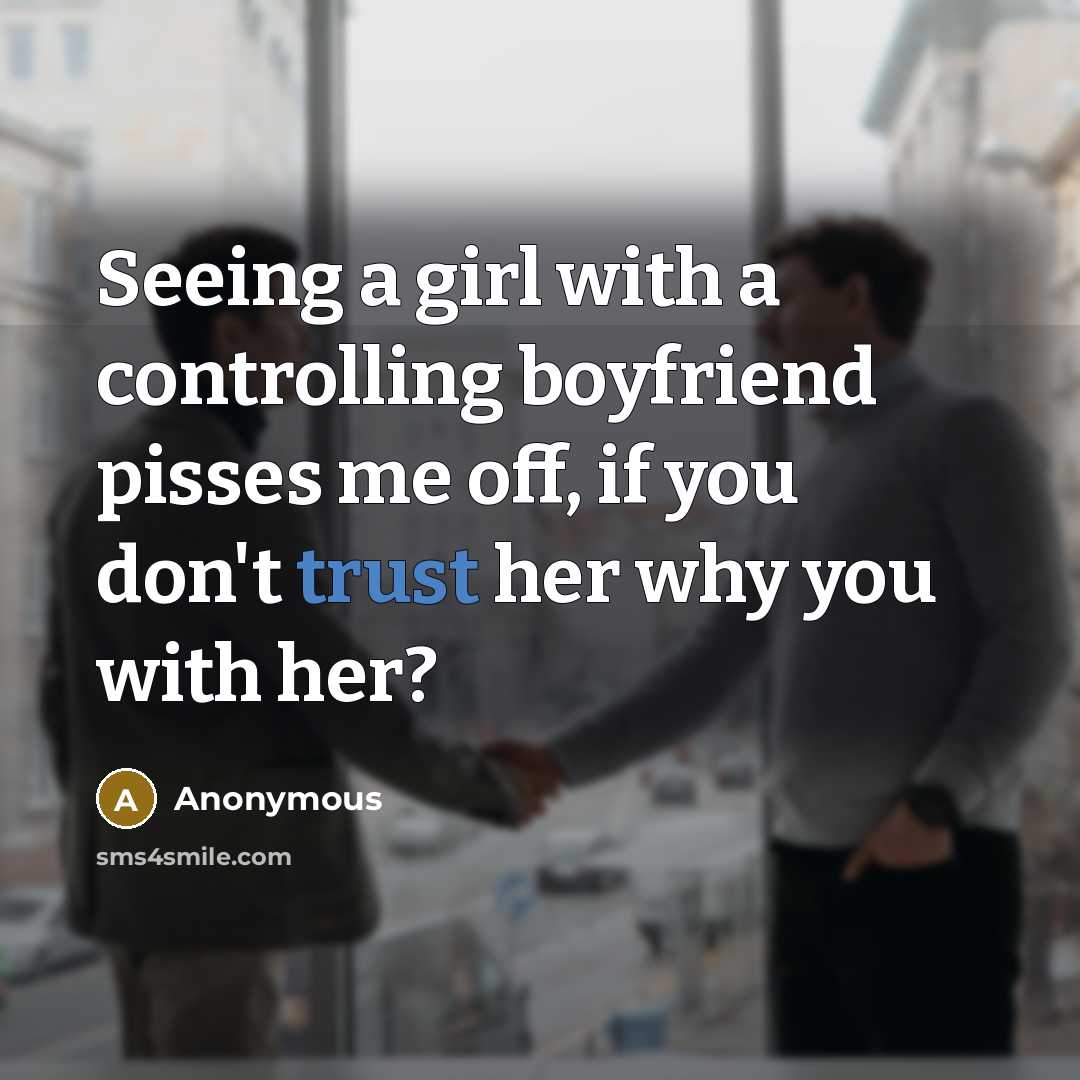 “Seeing a girl with a controlling boyfriend pisses me off, if you don't trust her why you with her?” quote by Anonymous