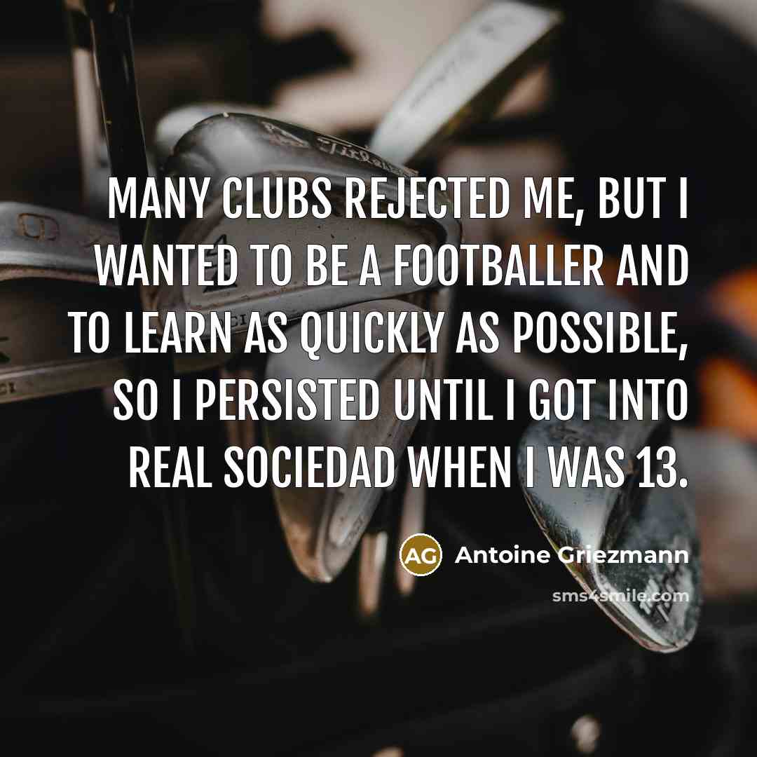 “Many clubs rejected me, but I wanted to be a…” quote by Antoine Griezmann
