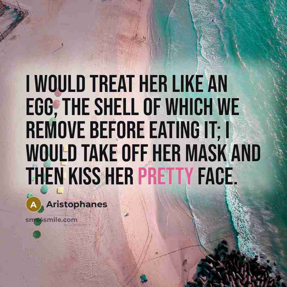 “I would treat her like an egg, the shell of…” quote by Aristophanes