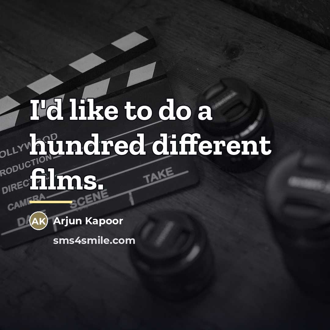 “I'd like to do a hundred different films.…” quote by Arjun Kapoor
