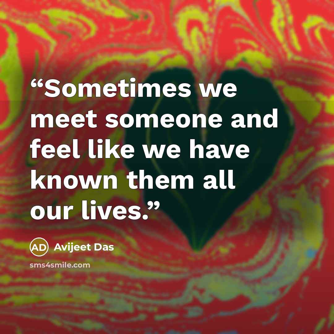 “Sometimes we meet someone and feel like we have known them all our lives.” quote by Avijeet Das