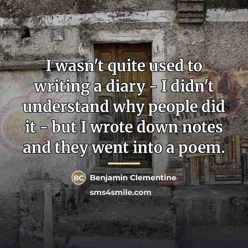 “I wasn't quite used to writing a diary - I…” quote by Benjamin Clementine