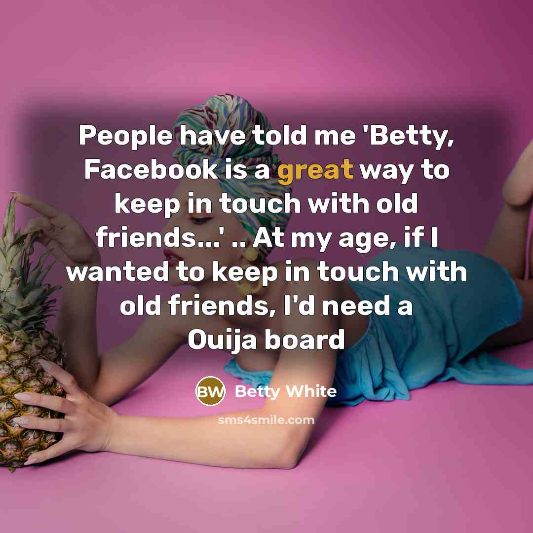 “People have told me 'Betty, Facebook is a great way…” quote by Betty White