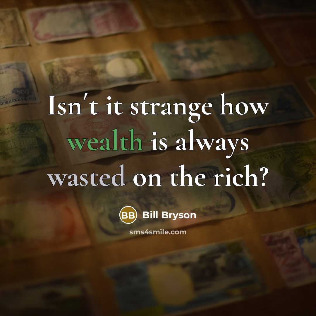 “Isn´t it strange how wealth is always wasted on the…” quote by Bill Bryson