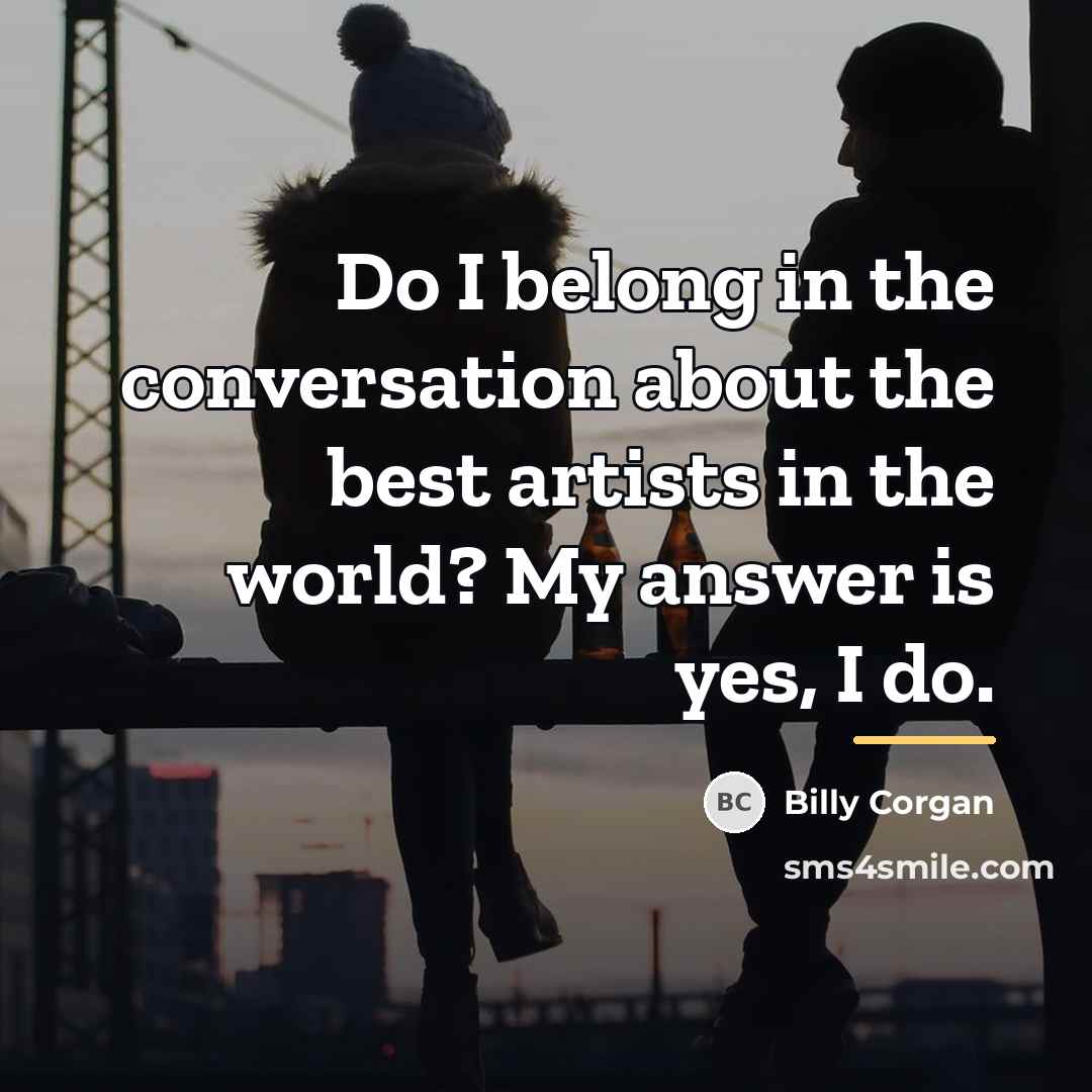 “Do I belong in the conversation about the best artists…” quote by Billy Corgan
