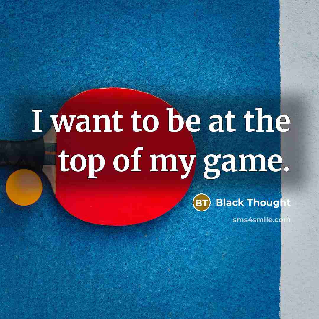 “I want to be at the top of my game.…” quote by Black Thought