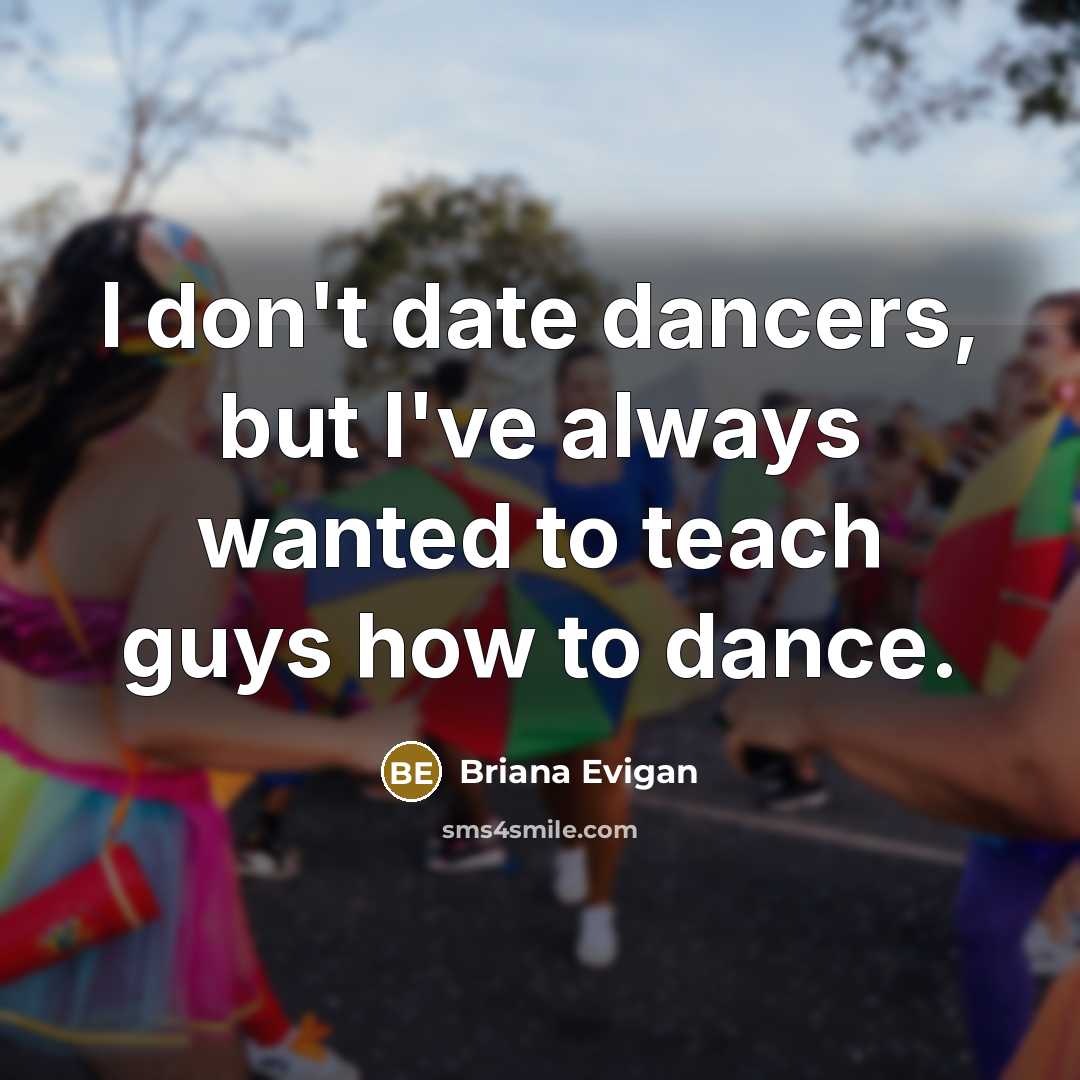 “I don't date dancers, but I've always wanted to teach…” quote by Briana Evigan