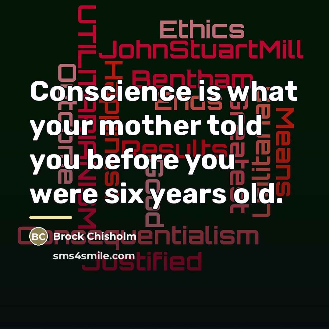 “Conscience is what your mother told you before you were…” quote by Brock Chisholm