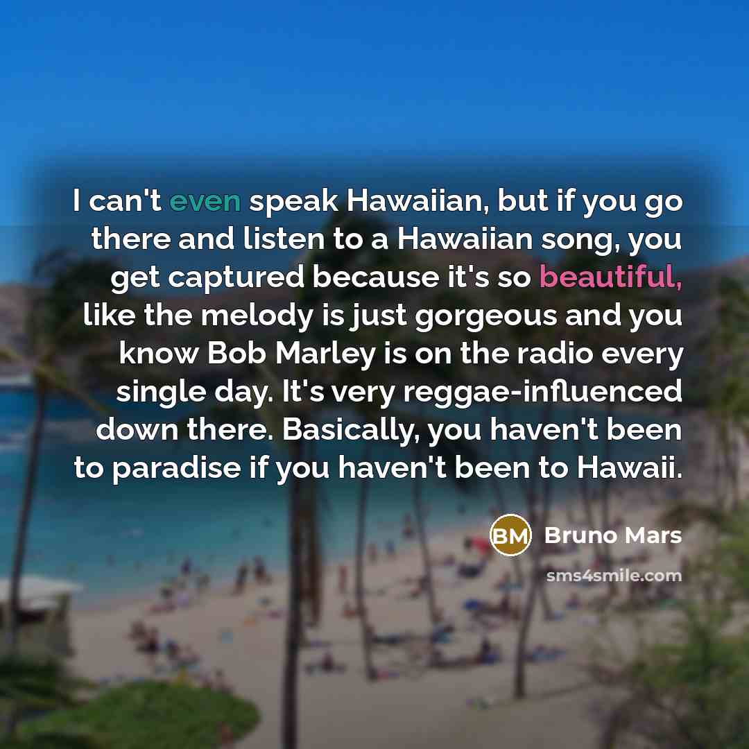 “I can't even speak Hawaiian, but if you go there…” quote by Bruno Mars