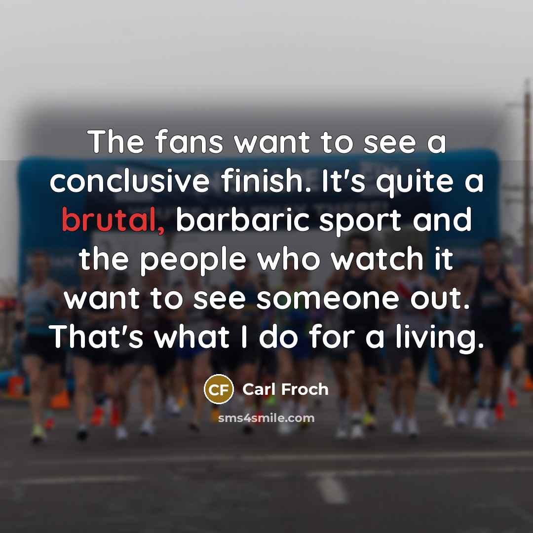 “The fans want to see a conclusive finish. It's quite…” quote by Carl Froch