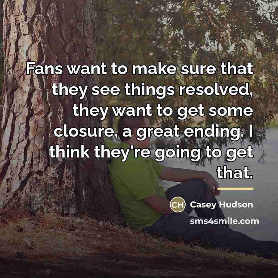“Fans want to make sure that they see things resolved,…” quote by Casey Hudson