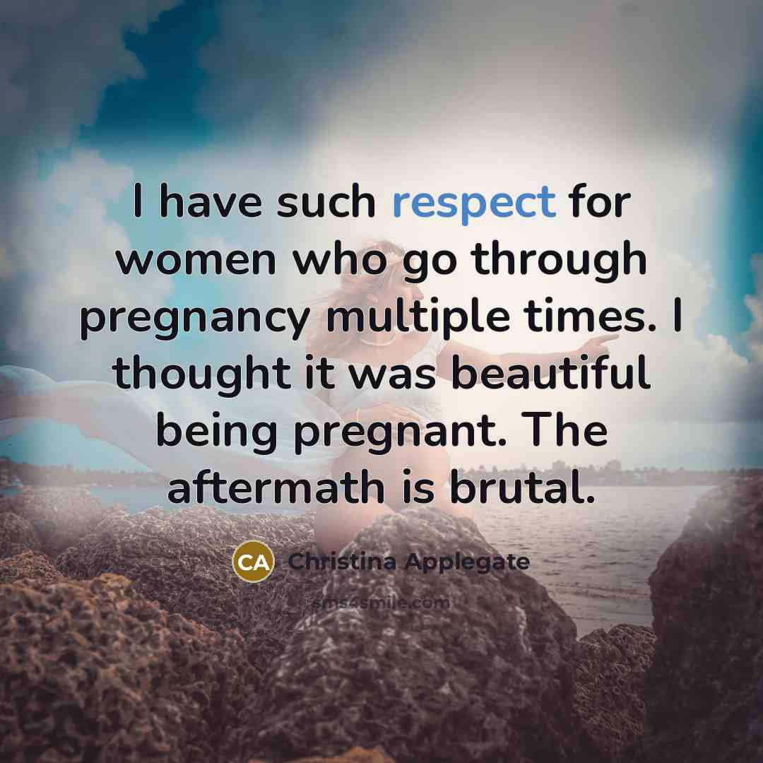 “I have such respect for women who go through pregnancy…” quote by Christina Applegate