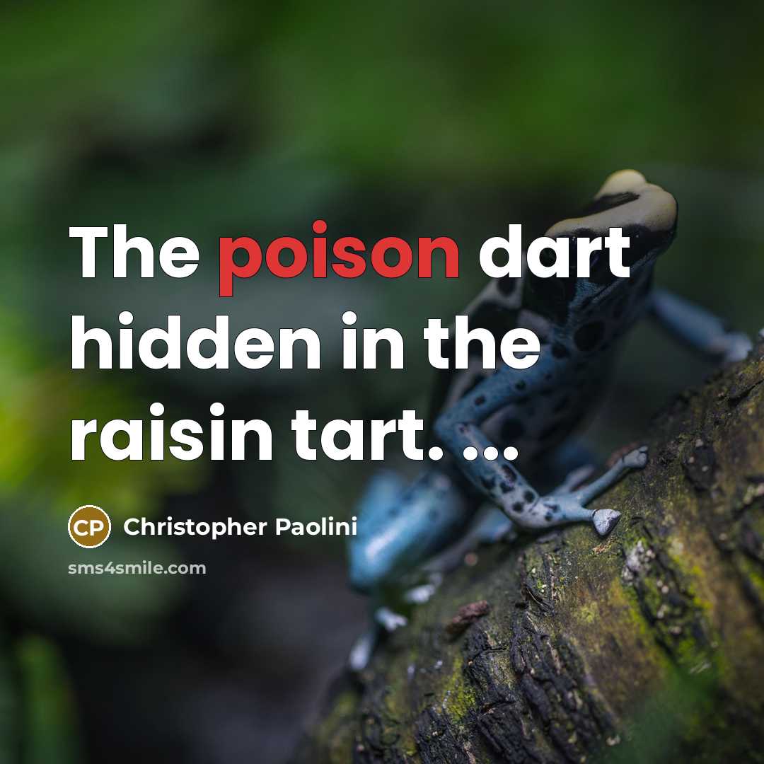 “The poison dart hidden in the raisin tart. ...…” quote by Christopher Paolini