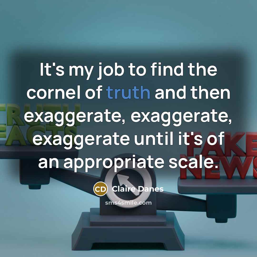 “It's my job to find the cornel of truth and…” quote by Claire Danes