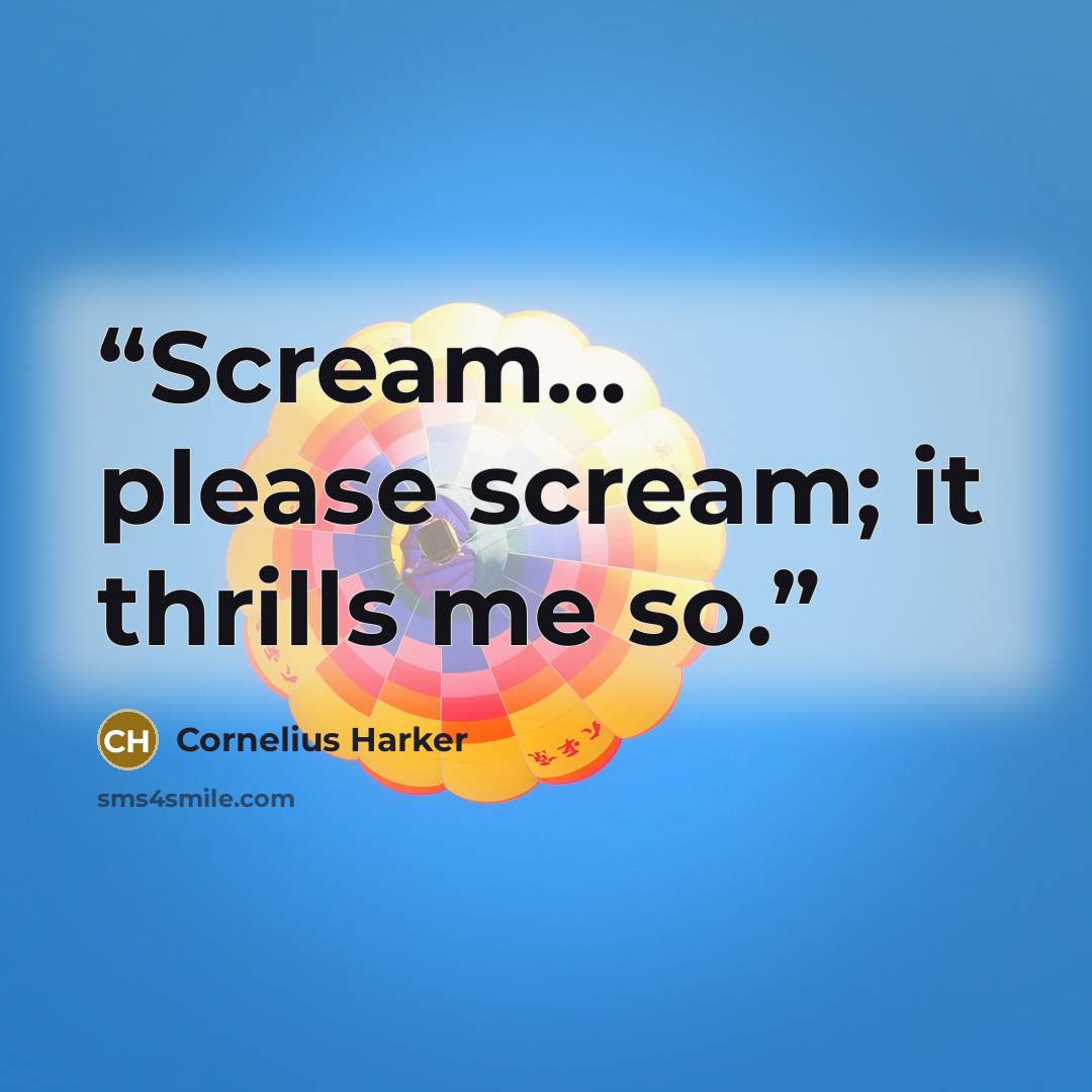 “Scream… please scream; it thrills me so.” quote by Cornelius Harker