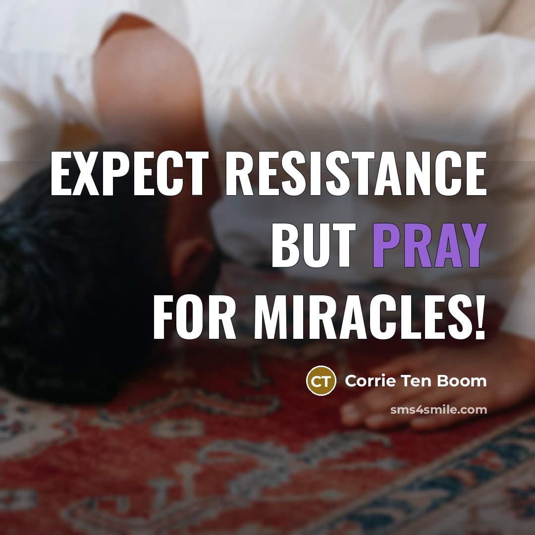 “Expect resistance but pray for miracles!…” quote by Corrie Ten Boom