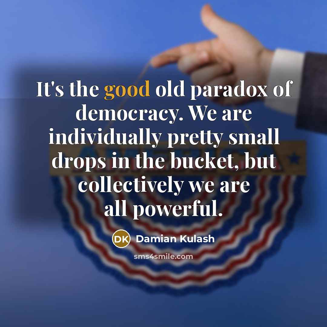 “It's the good old paradox of democracy. We are individually…” quote by Damian Kulash