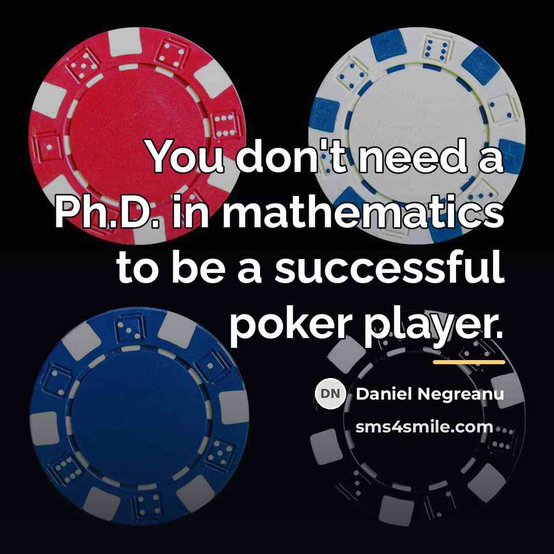 “You don't need a Ph.D. in mathematics to be a…” quote by Daniel Negreanu