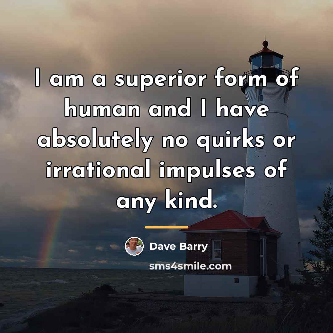“I am a superior form of human and I have…” quote by Dave Barry