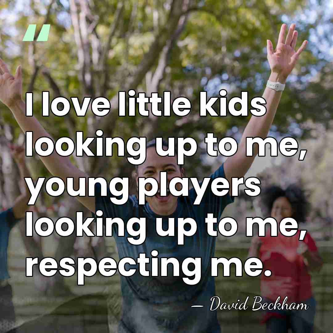 I love little kids looking up to me, young players looking up&hellip; - David Beckham