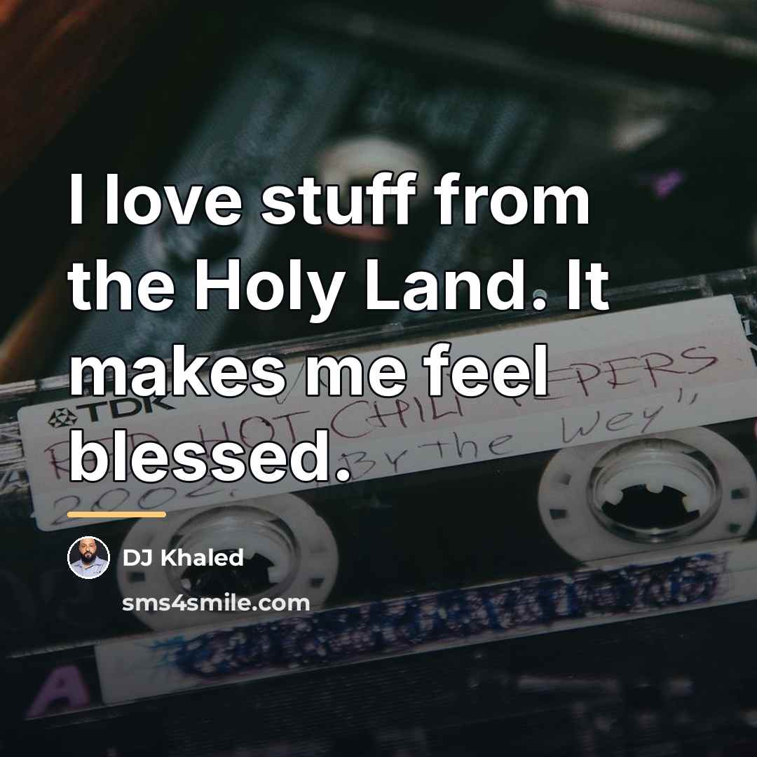 “I love stuff from the Holy Land. It makes me…” quote by DJ Khaled