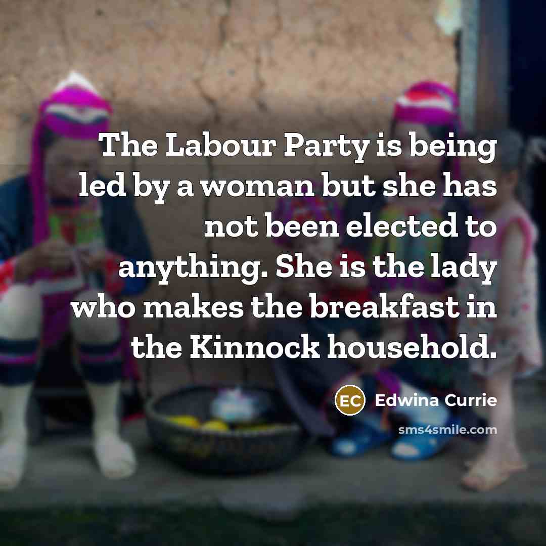 “The Labour Party is being led by a woman but…” quote by Edwina Currie
