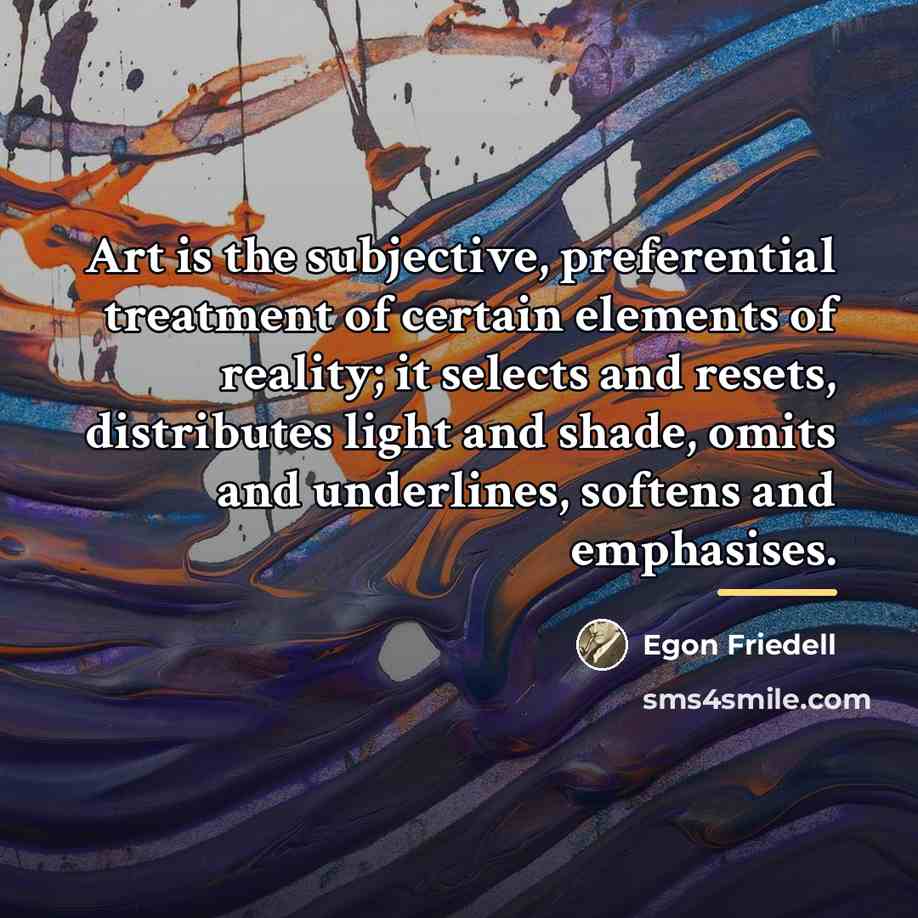 “Art is the subjective, preferential treatment of certain elements of…” quote by Egon Friedell