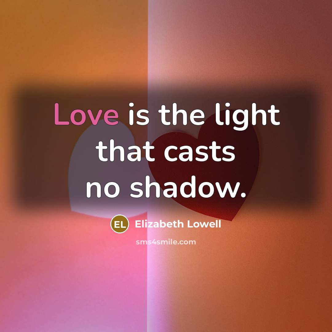 “Love is the light that casts no shadow.…” quote by Elizabeth Lowell