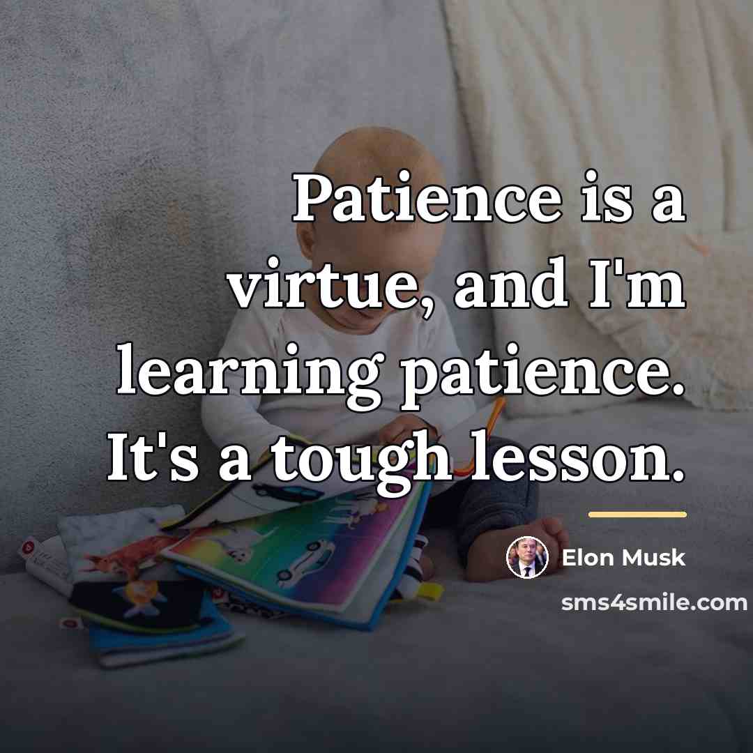 “Patience is a virtue, and I'm learning patience. It's a…” quote by Elon Musk