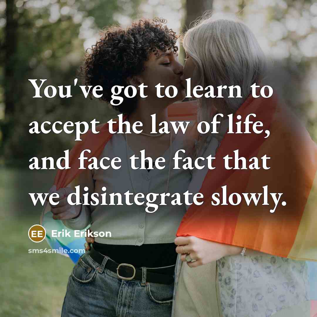 “You've got to learn to accept the law of life,…” quote by Erik Erikson