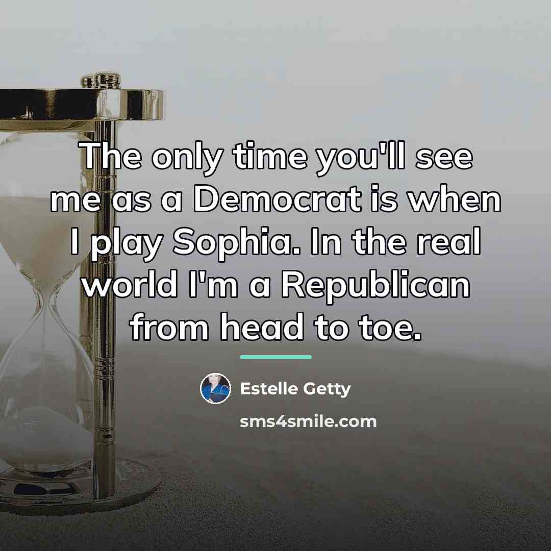 “The only time you'll see me as a Democrat is…” quote by Estelle Getty