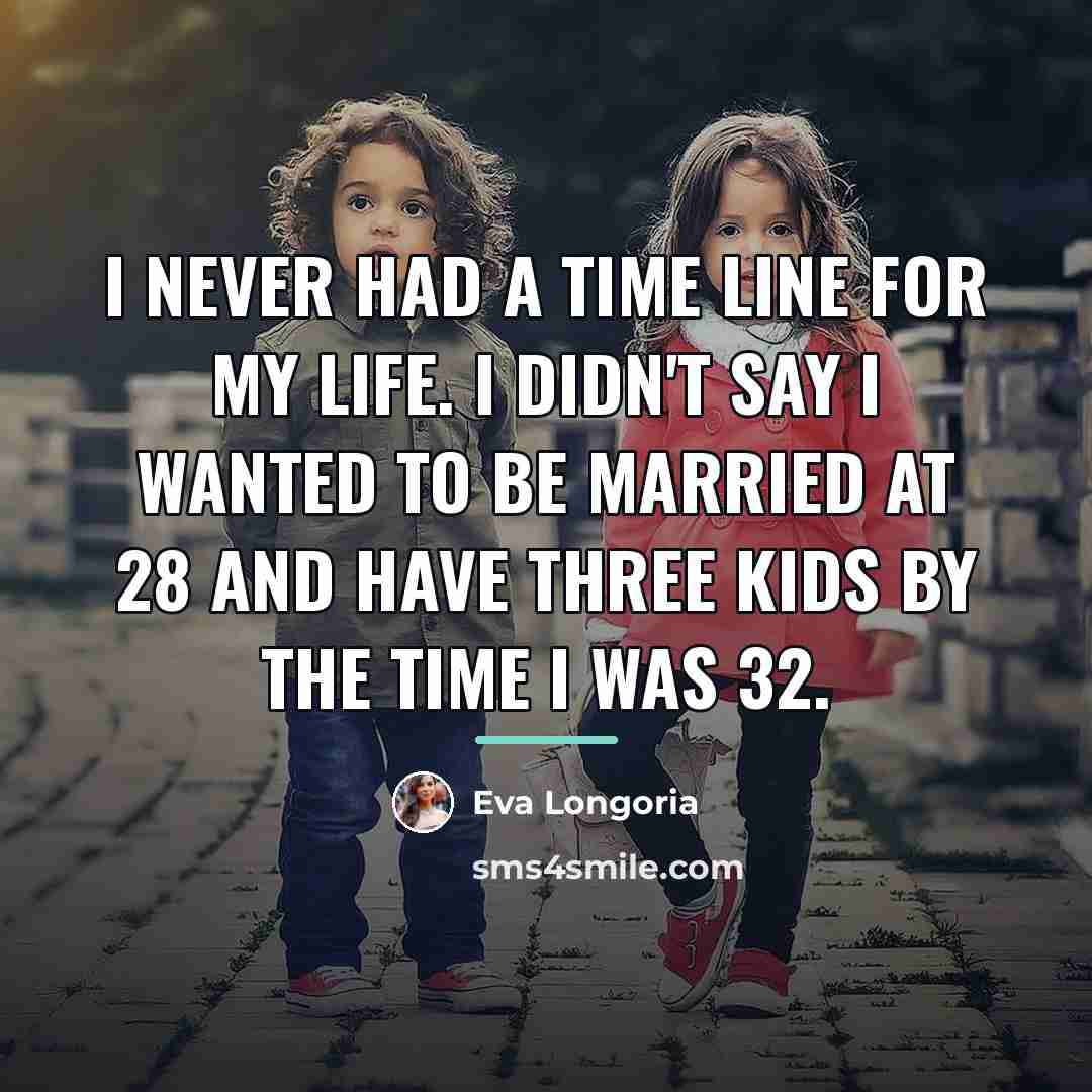 “I never had a time line for my life. I…” quote by Eva Longoria