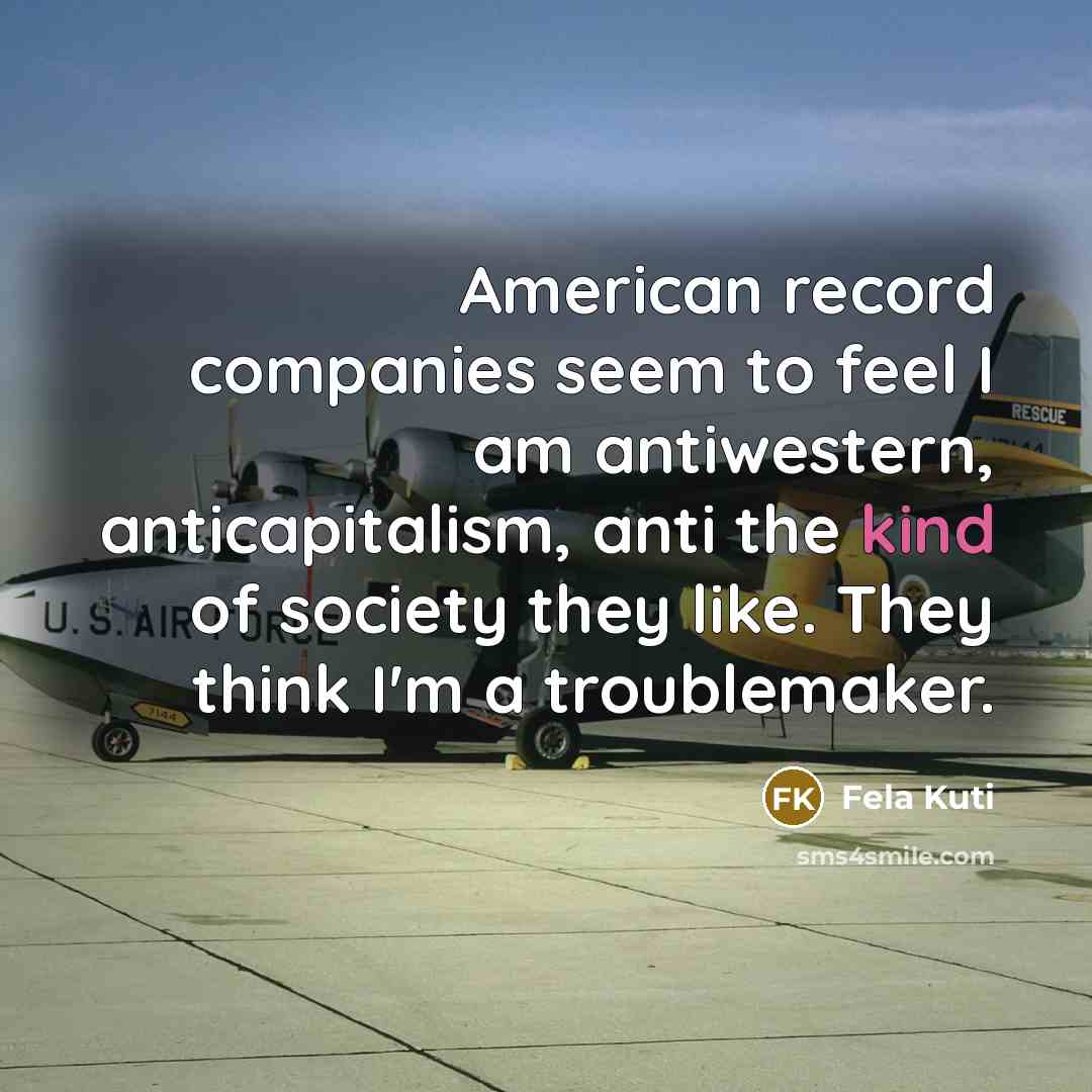 “American record companies seem to feel I am antiwestern, anticapitalism,…” quote by Fela Kuti