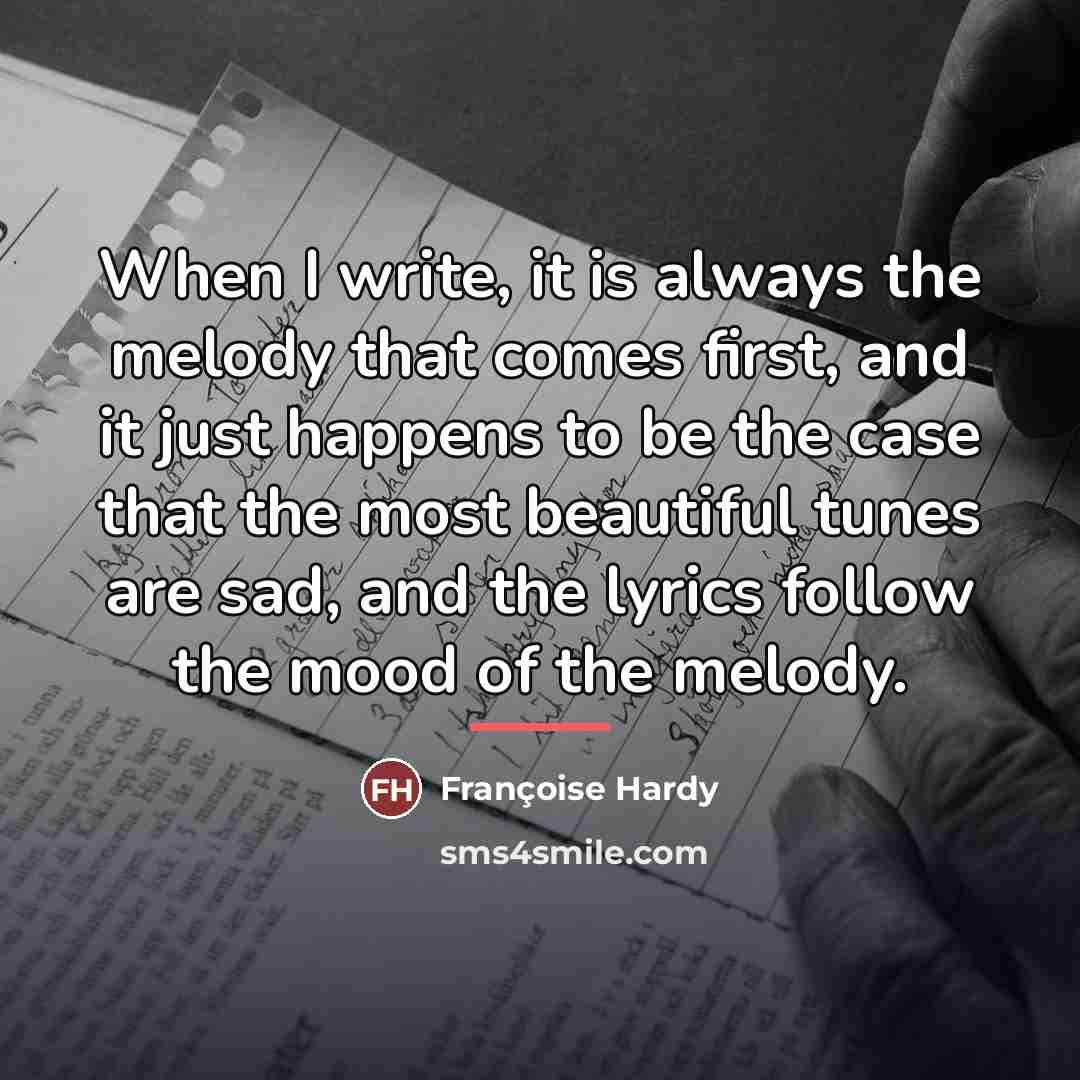 “When I write, it is always the melody that comes…” quote by Francoise Hardy