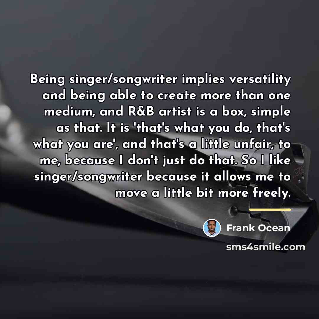 “Being singer/songwriter implies versatility and being able to create more…” quote by Frank Ocean