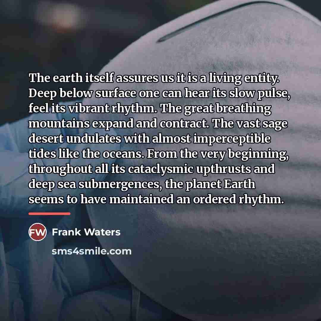 “The earth itself assures us it is a living entity.…” quote by Frank Waters
