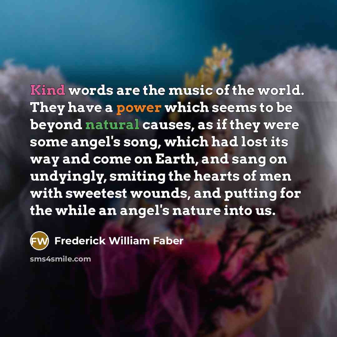 “Kind words are the music of the world. They have…” quote by Frederick William Faber