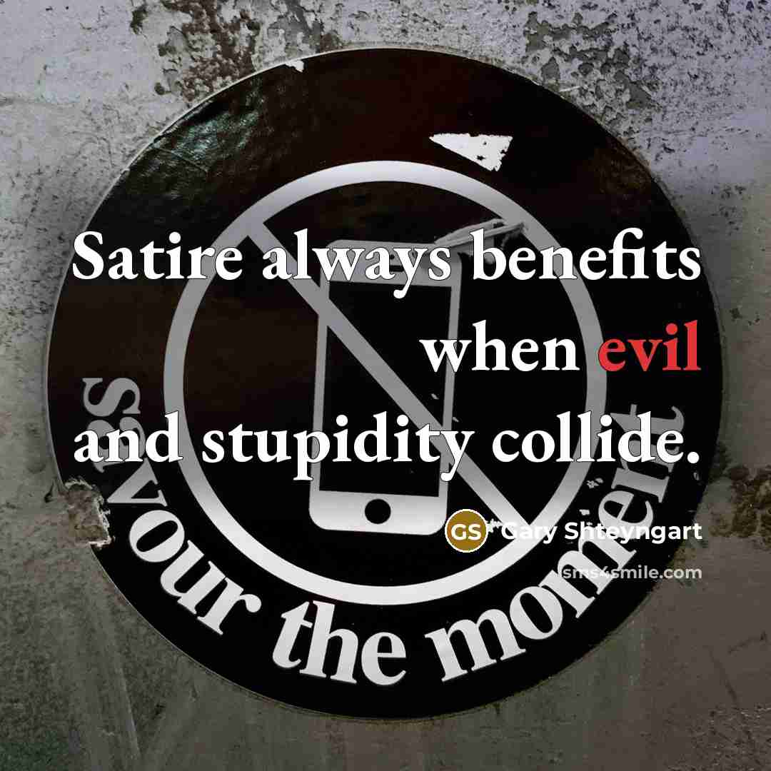 “Satire always benefits when evil and stupidity collide.…” quote by Gary Shteyngart